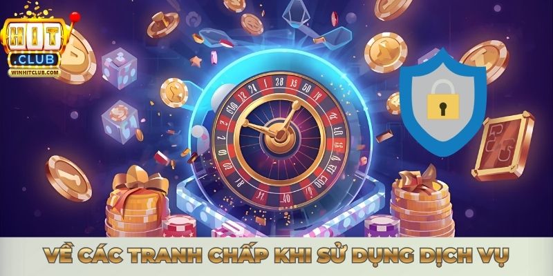 Điều Khoản Dịch Vụ Hitclub 2025 Cho Trải Nghiệm An Toàn Hơn Về các tranh chấp khi sử dụng dịch vụ