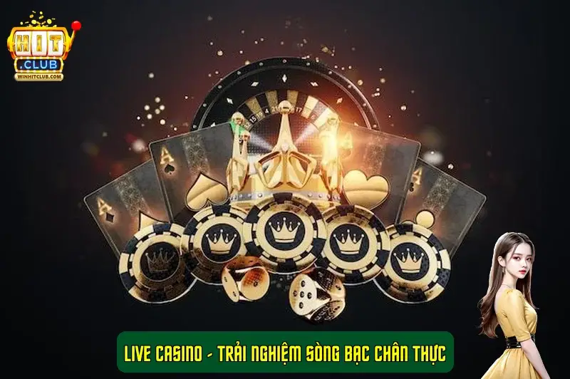 Live Casino – Trải nghiệm sòng bạc chân thực Live Casino – Trải nghiệm sòng bạc chân thực